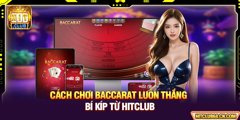 Cách Chơi Baccarat Luôn Thắng - Bí Kíp Từ HITCLUB