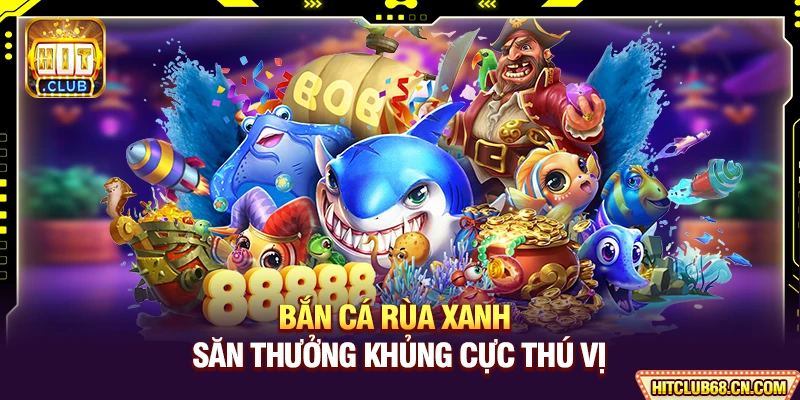 Bắn Cá Rùa Xanh - Săn Thưởng Khủng Cực Thú Vị