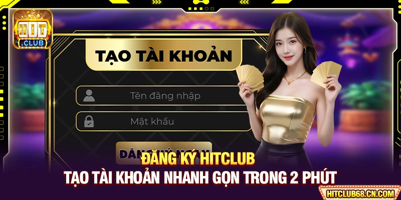 Đăng Ký HITCLUB - Tạo Tài Khoản Nhanh Gọn Trong 2 Phút