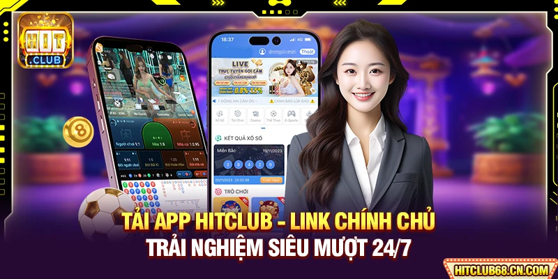 Tải App HITCLUB - Link Chính Chủ, Trải Nghiệm Siêu Mượt 24/7