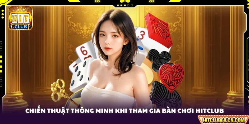 Chiến thuật thông minh khi tham gia bàn chơi HITCLUB
