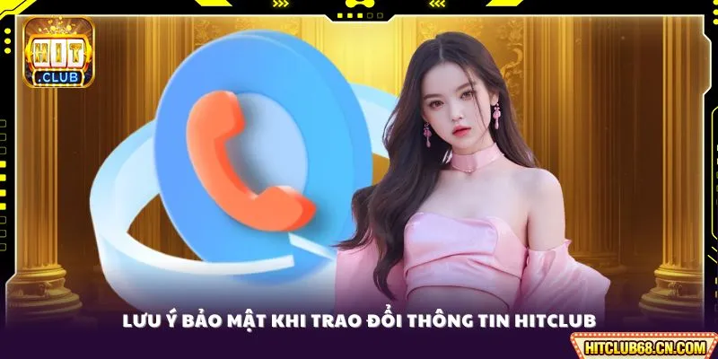 Lưu ý bảo mật khi trao đổi thông tin HITCLUB