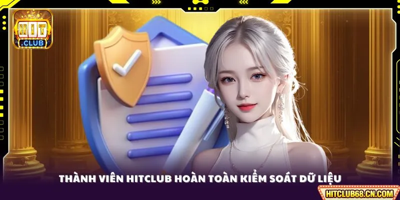 Quyền Riêng Tư - Tiêu Chuẩn Toàn Cầu, Sử Dụng Minh Bạch 3 Thành viên HITCLUB hoàn toàn kiểm soát dữ liệu