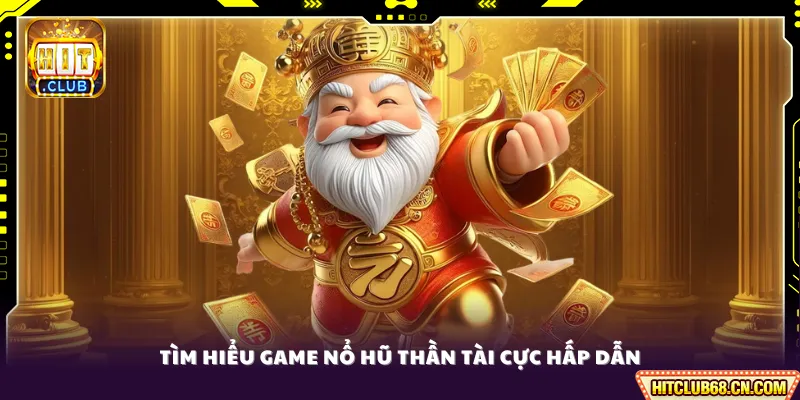 Tìm hiểu game nổ hũ Thần Tài cực hấp dẫn